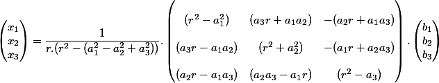 \begin{pmatrix} x_1\\ x_2\\x_3 \end{pmatrix}=\dfrac{1}{r.(r^2-(a_1^2-a_2^2+a_3^2))}.\begin{pmatrix}
 \\  (r^2-a_1^2)&(a_3r +a_1a_2)&-(a_2r+a_1a_3)\\ 
 \\  (a_3r -a_1a_2)& (r^2+a_2^2) &- (a_1r+a_2a_3)\\ 
 \\  (a_2r -a_1a_3)&(a_2a_3-a_1r)&(r^2-a_3)
 \\ \end{pmatrix}.\begin{pmatrix} b_1\\ b_2\\ b_3 \end{pmatrix}